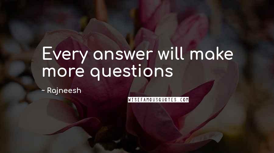 Rajneesh Quotes: Every answer will make more questions