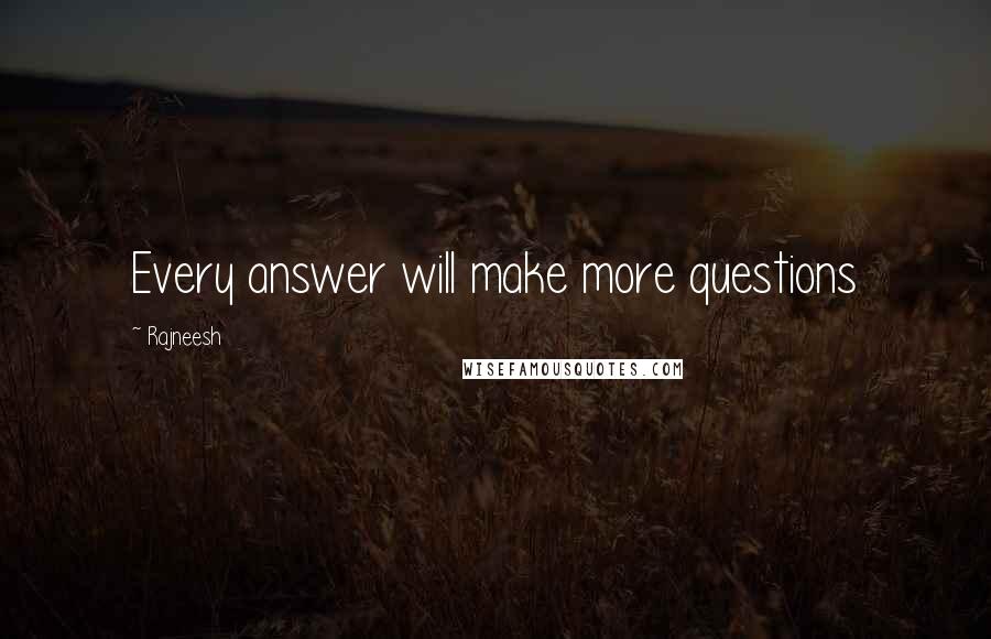 Rajneesh Quotes: Every answer will make more questions