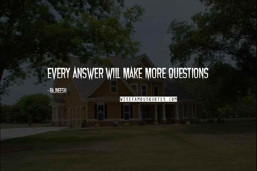 Rajneesh Quotes: Every answer will make more questions