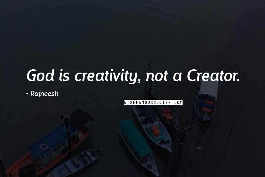 Rajneesh Quotes: God is creativity, not a Creator.