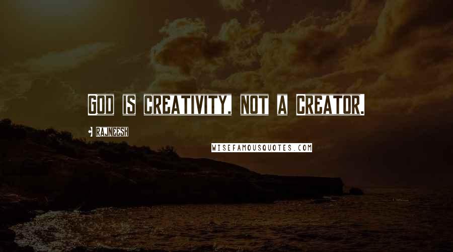 Rajneesh Quotes: God is creativity, not a Creator.