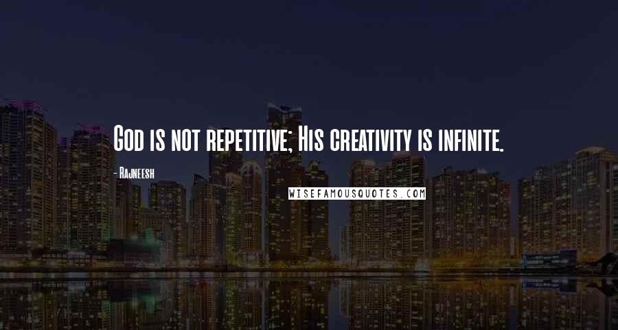 Rajneesh Quotes: God is not repetitive; His creativity is infinite.