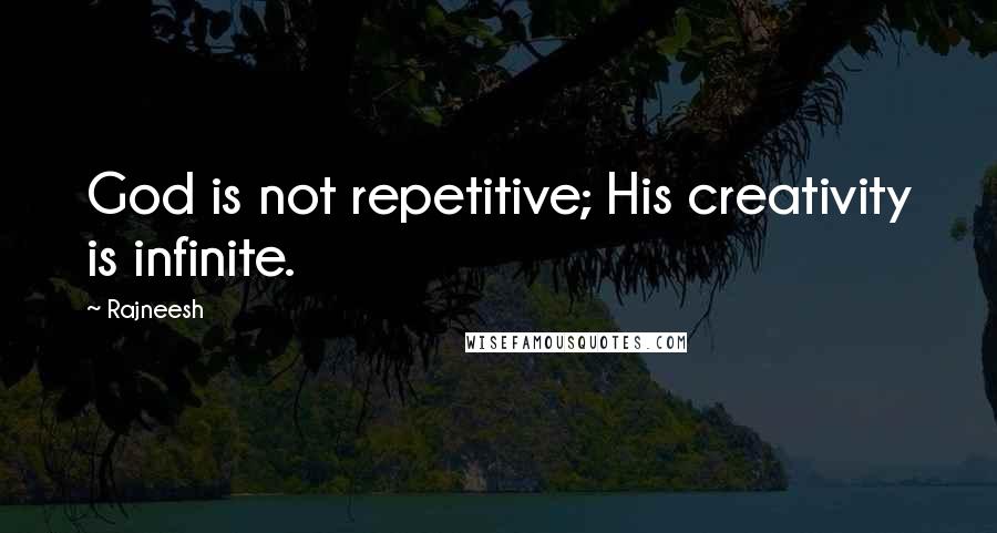 Rajneesh Quotes: God is not repetitive; His creativity is infinite.