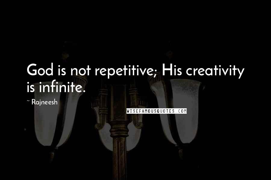 Rajneesh Quotes: God is not repetitive; His creativity is infinite.