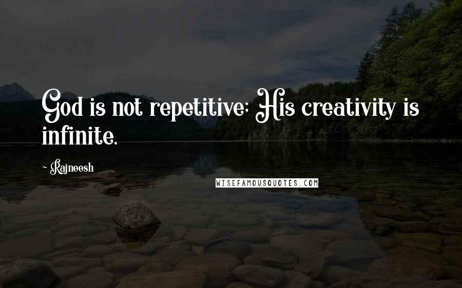 Rajneesh Quotes: God is not repetitive; His creativity is infinite.