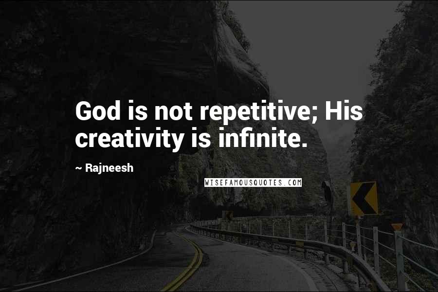Rajneesh Quotes: God is not repetitive; His creativity is infinite.