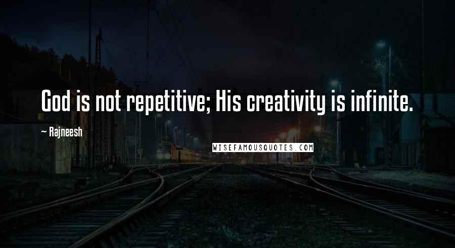 Rajneesh Quotes: God is not repetitive; His creativity is infinite.