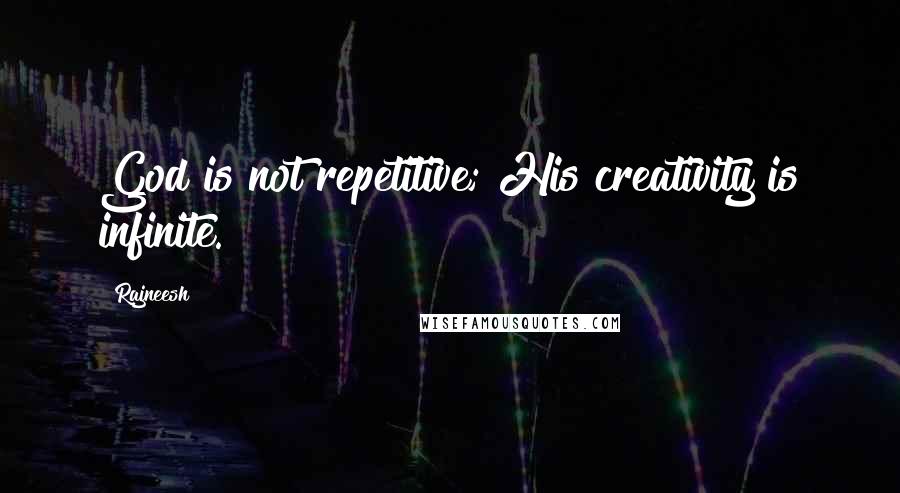 Rajneesh Quotes: God is not repetitive; His creativity is infinite.