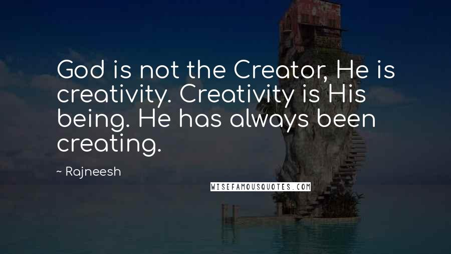 Rajneesh Quotes: God is not the Creator, He is creativity. Creativity is His being. He has always been creating.