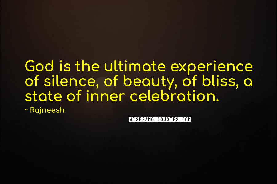 Rajneesh Quotes: God is the ultimate experience of silence, of beauty, of bliss, a state of inner celebration.