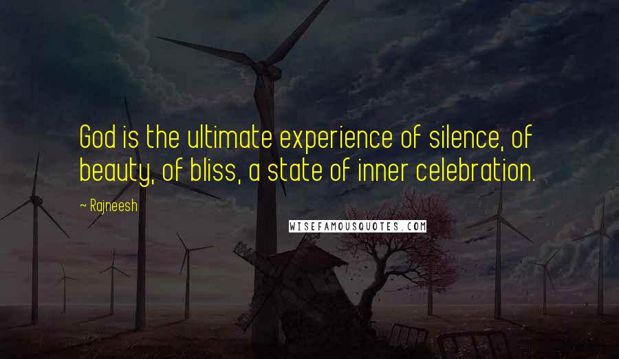 Rajneesh Quotes: God is the ultimate experience of silence, of beauty, of bliss, a state of inner celebration.