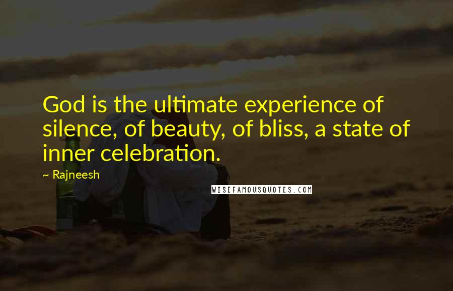 Rajneesh Quotes: God is the ultimate experience of silence, of beauty, of bliss, a state of inner celebration.