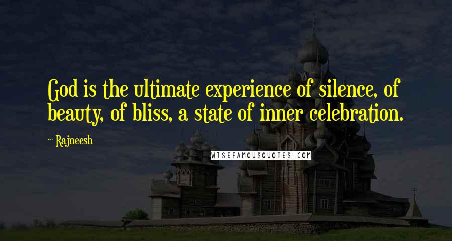 Rajneesh Quotes: God is the ultimate experience of silence, of beauty, of bliss, a state of inner celebration.