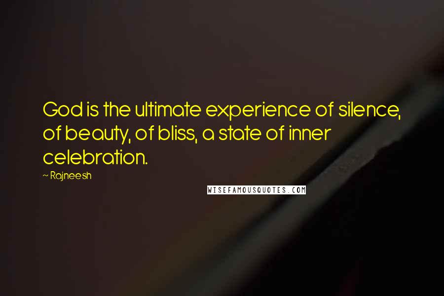 Rajneesh Quotes: God is the ultimate experience of silence, of beauty, of bliss, a state of inner celebration.