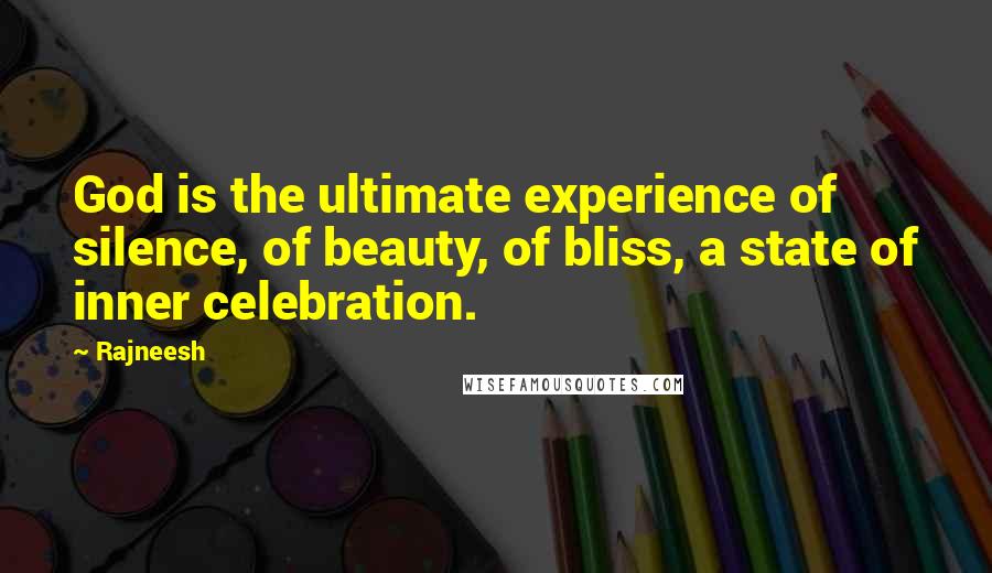 Rajneesh Quotes: God is the ultimate experience of silence, of beauty, of bliss, a state of inner celebration.