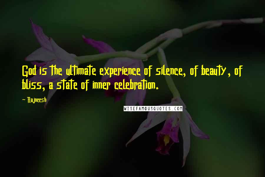 Rajneesh Quotes: God is the ultimate experience of silence, of beauty, of bliss, a state of inner celebration.