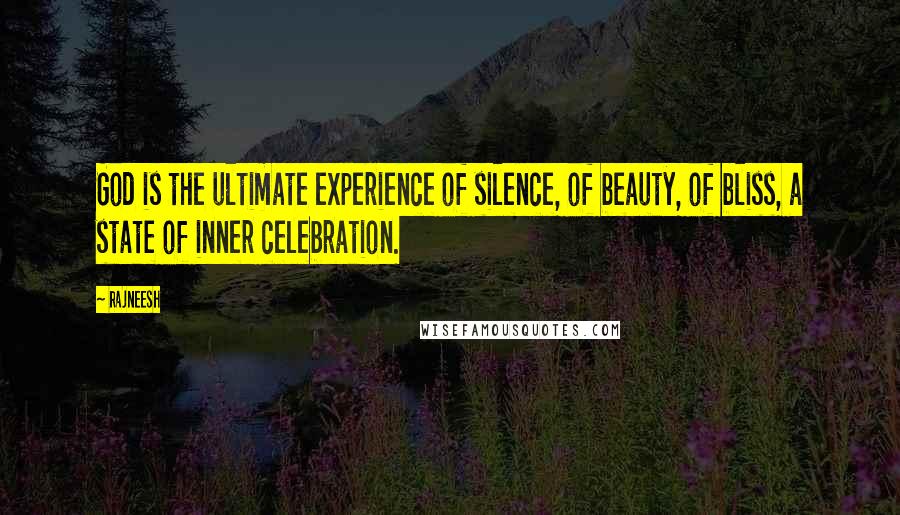 Rajneesh Quotes: God is the ultimate experience of silence, of beauty, of bliss, a state of inner celebration.