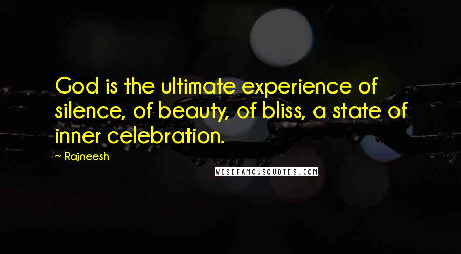 Rajneesh Quotes: God is the ultimate experience of silence, of beauty, of bliss, a state of inner celebration.