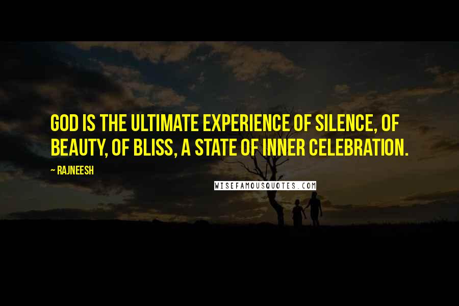 Rajneesh Quotes: God is the ultimate experience of silence, of beauty, of bliss, a state of inner celebration.