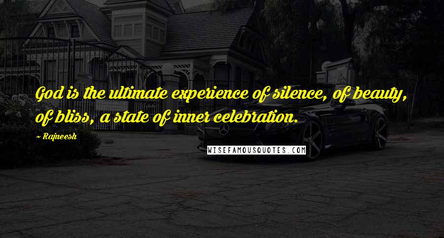 Rajneesh Quotes: God is the ultimate experience of silence, of beauty, of bliss, a state of inner celebration.