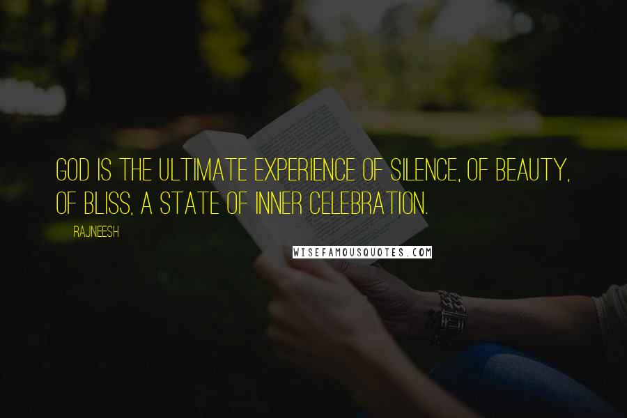 Rajneesh Quotes: God is the ultimate experience of silence, of beauty, of bliss, a state of inner celebration.