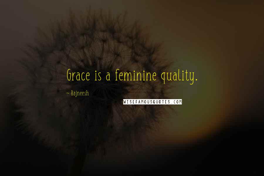 Rajneesh Quotes: Grace is a feminine quality.