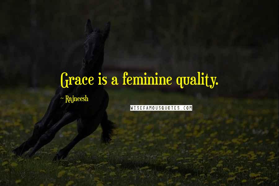 Rajneesh Quotes: Grace is a feminine quality.