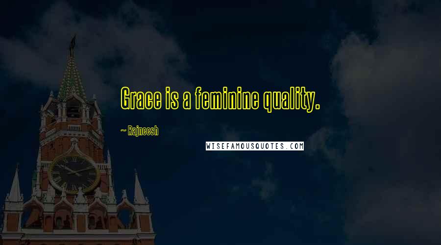 Rajneesh Quotes: Grace is a feminine quality.