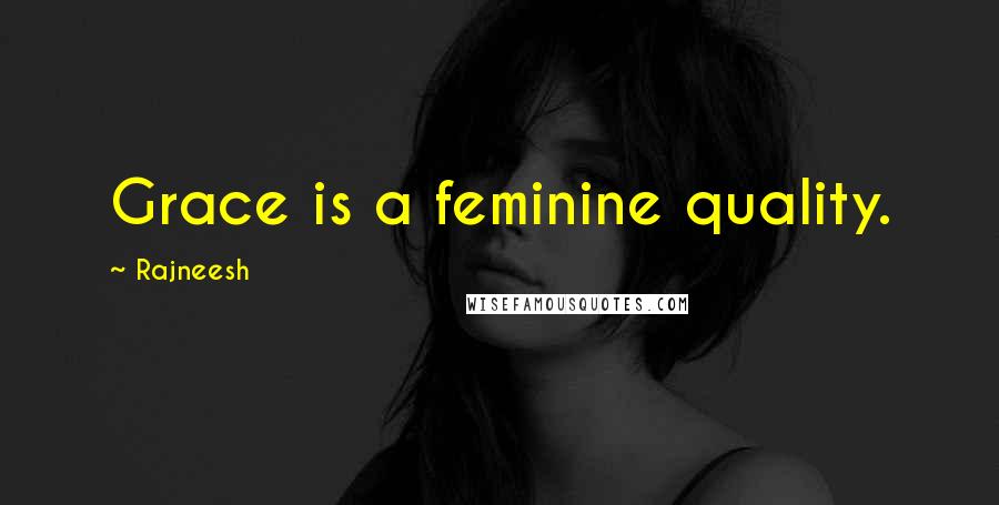 Rajneesh Quotes: Grace is a feminine quality.