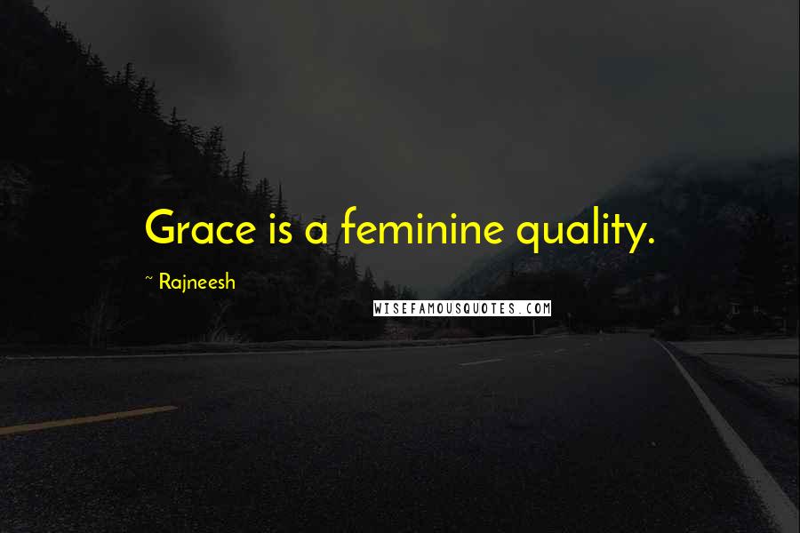 Rajneesh Quotes: Grace is a feminine quality.