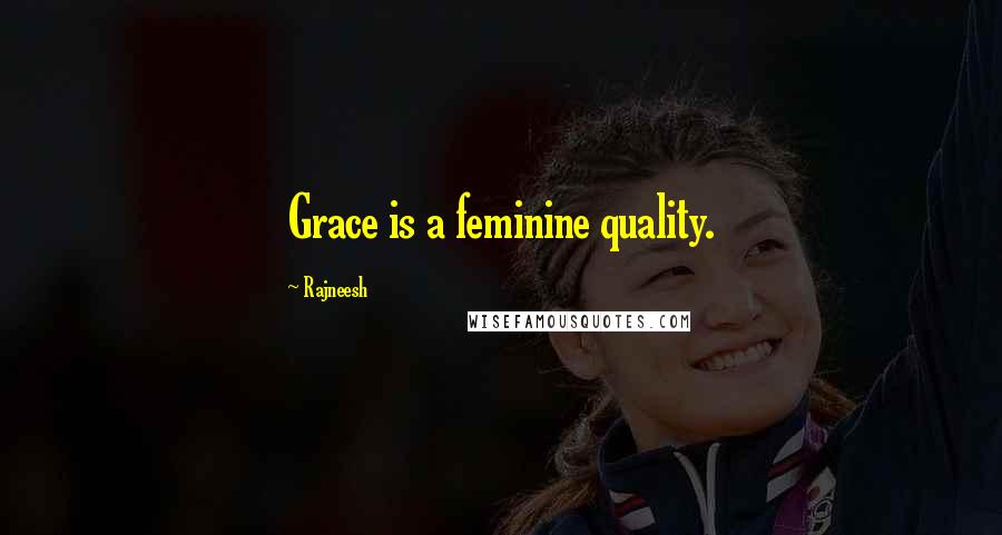 Rajneesh Quotes: Grace is a feminine quality.