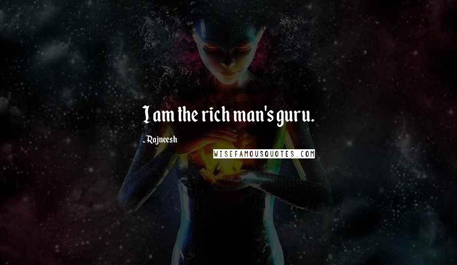 Rajneesh Quotes: I am the rich man's guru.