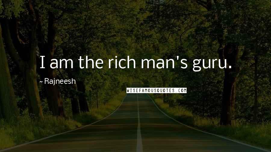 Rajneesh Quotes: I am the rich man's guru.