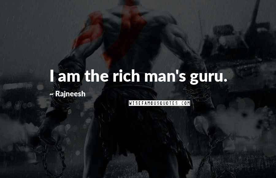 Rajneesh Quotes: I am the rich man's guru.