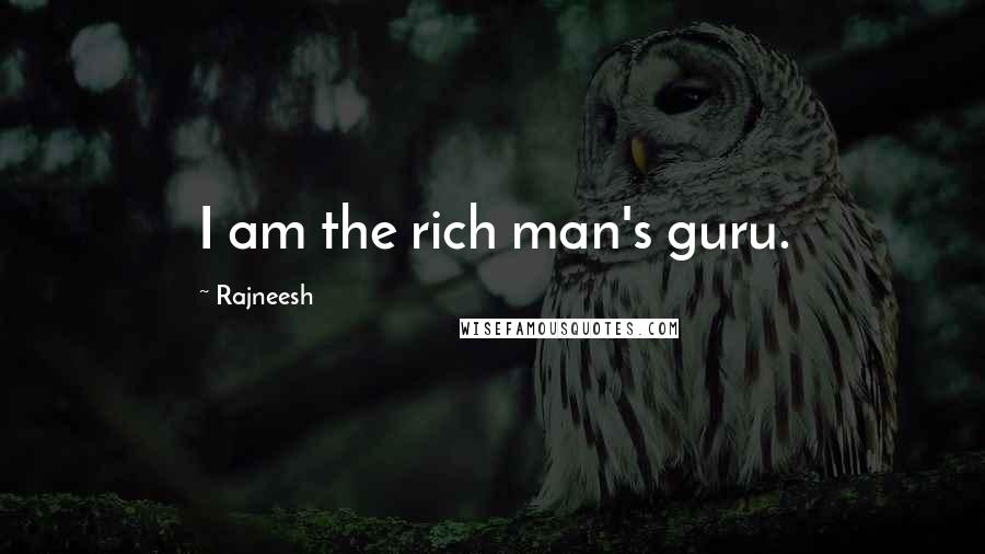 Rajneesh Quotes: I am the rich man's guru.