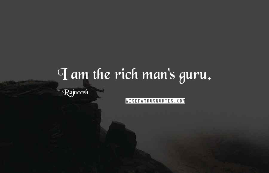 Rajneesh Quotes: I am the rich man's guru.