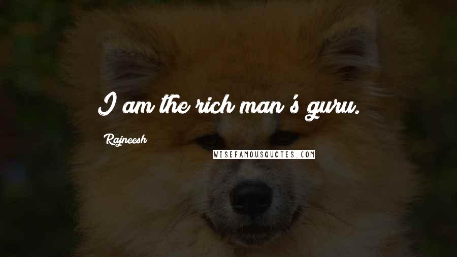 Rajneesh Quotes: I am the rich man's guru.