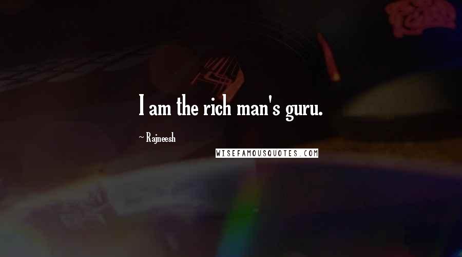 Rajneesh Quotes: I am the rich man's guru.