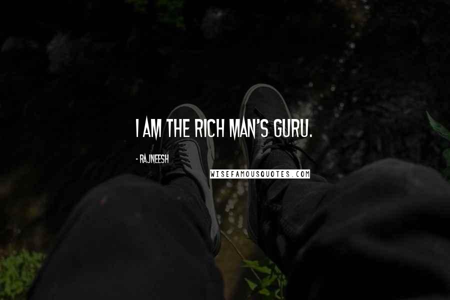 Rajneesh Quotes: I am the rich man's guru.