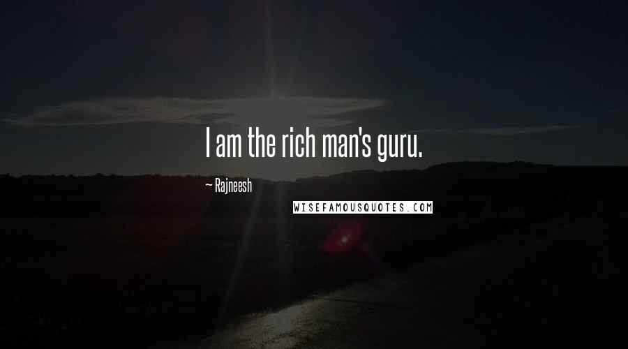 Rajneesh Quotes: I am the rich man's guru.