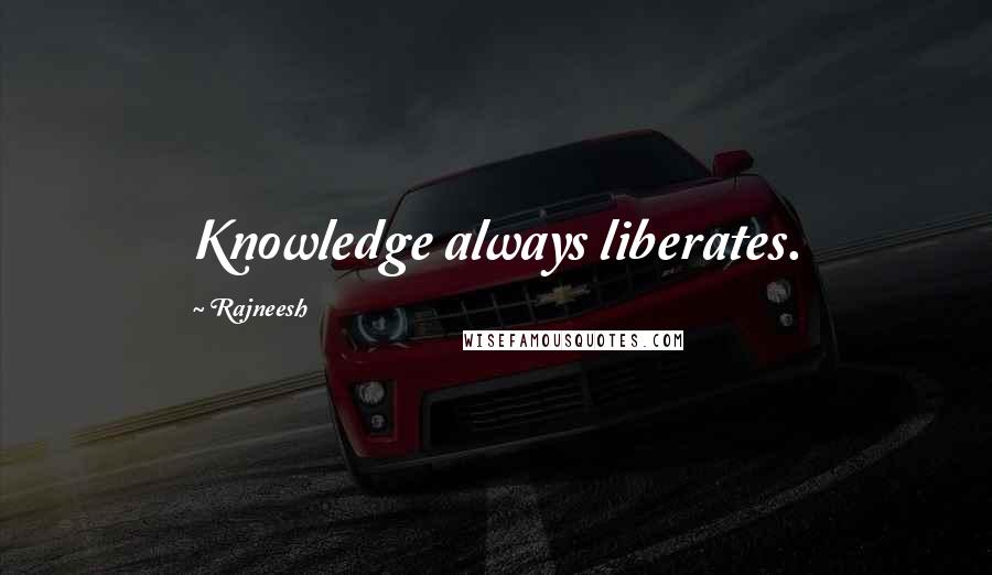 Rajneesh Quotes: Knowledge always liberates.