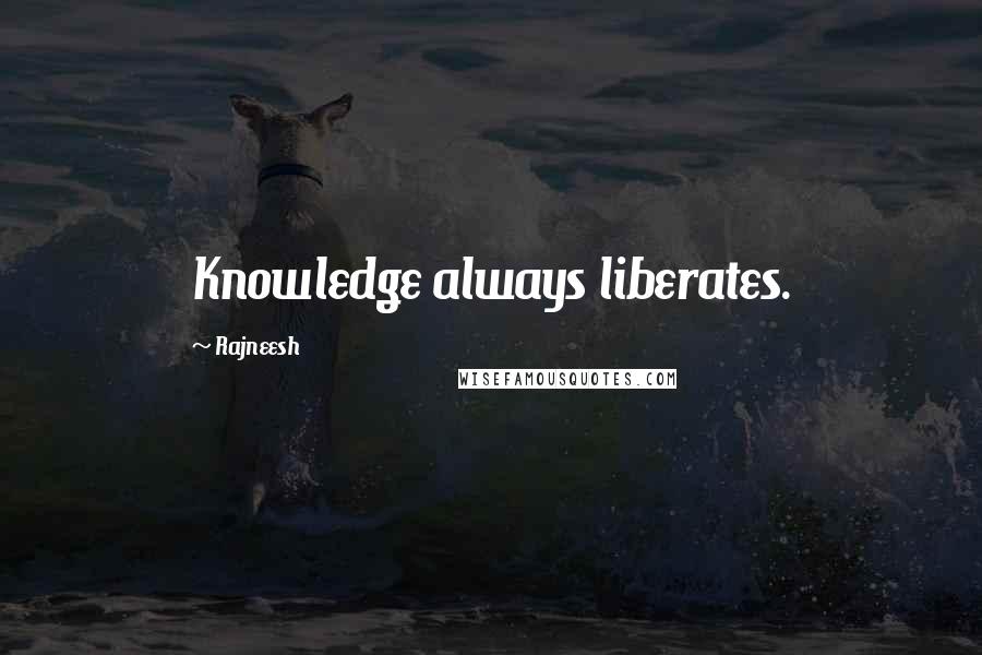 Rajneesh Quotes: Knowledge always liberates.