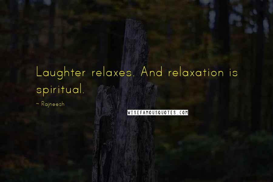 Rajneesh Quotes: Laughter relaxes. And relaxation is spiritual.