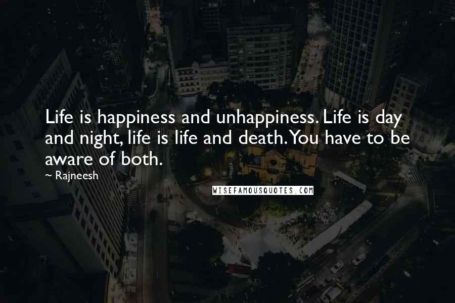 Rajneesh Quotes: Life is happiness and unhappiness. Life is day and night, life is life and death. You have to be aware of both.