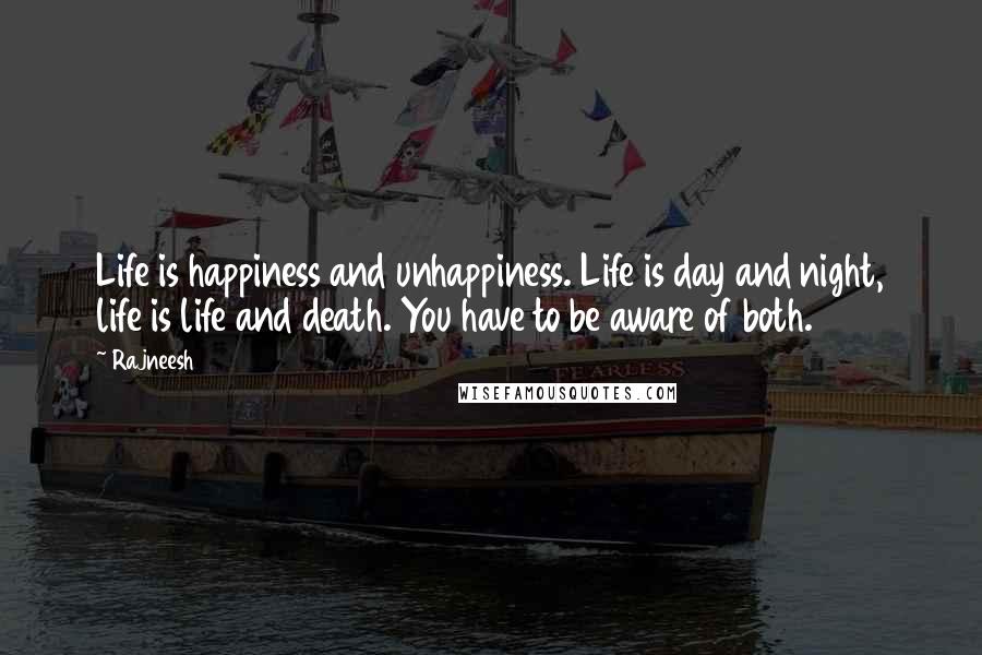 Rajneesh Quotes: Life is happiness and unhappiness. Life is day and night, life is life and death. You have to be aware of both.