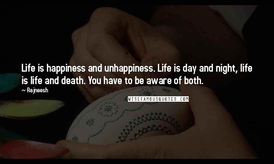 Rajneesh Quotes: Life is happiness and unhappiness. Life is day and night, life is life and death. You have to be aware of both.