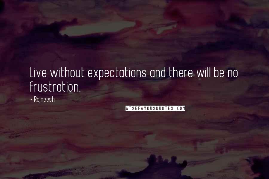 Rajneesh Quotes: Live without expectations and there will be no frustration.