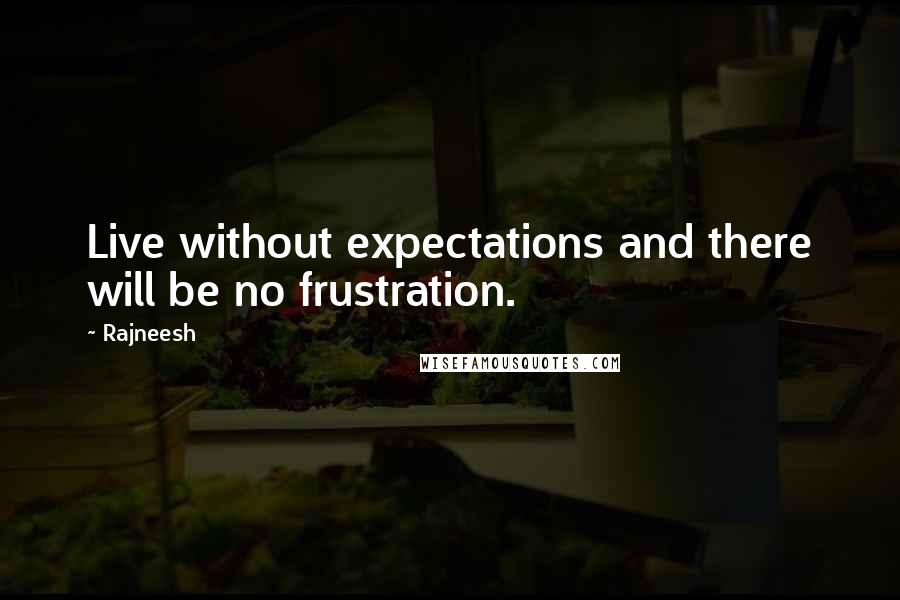 Rajneesh Quotes: Live without expectations and there will be no frustration.