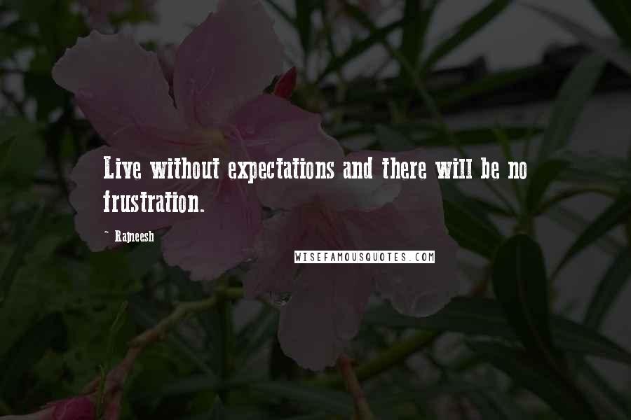 Rajneesh Quotes: Live without expectations and there will be no frustration.