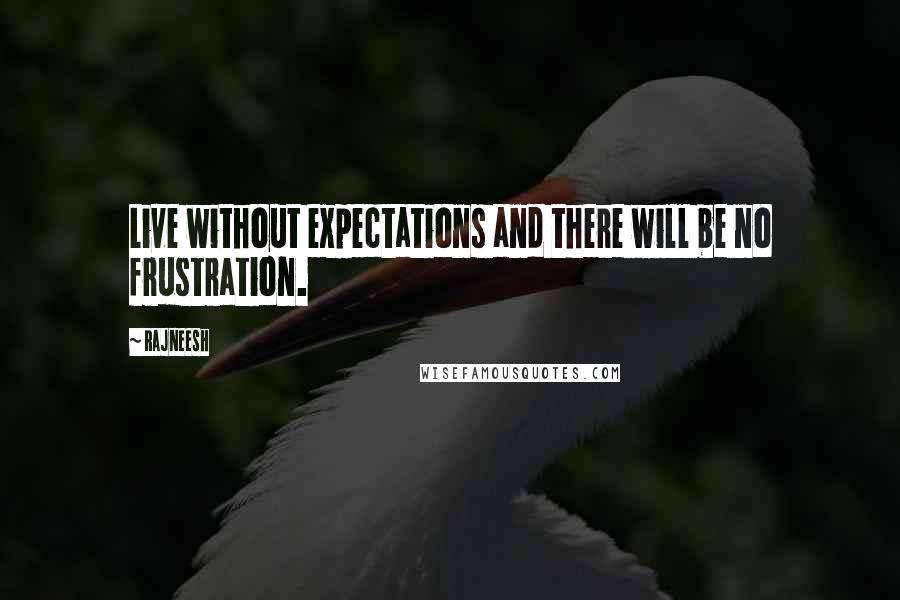 Rajneesh Quotes: Live without expectations and there will be no frustration.